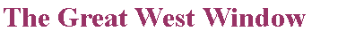 Text Box: The Great West Window