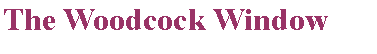 Text Box: The Woodcock Window