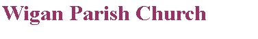 Text Box: Wigan Parish Church