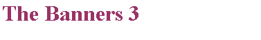 Text Box: The Banners 3